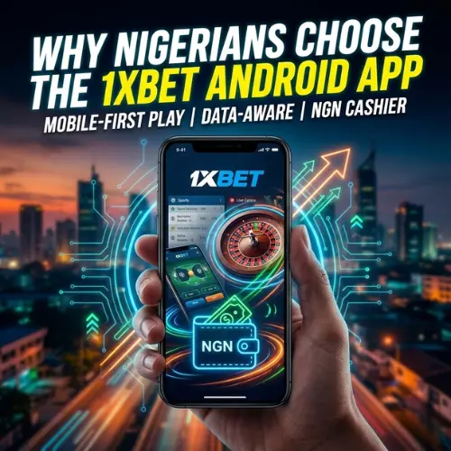 Why Nigerians Choose the 1xBet Android App